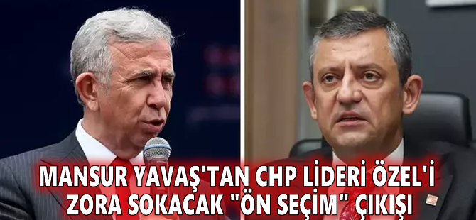 Mansur Yavaş'tan CHP lideri Özel'i zora sokacak "Ön seçim" çıkışı