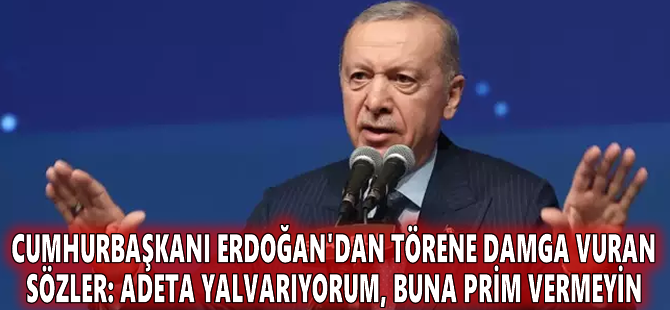 Cumhurbaşkanı Erdoğan'dan törene damga vuran sözler: Adeta yalvarıyorum, buna prim vermeyin