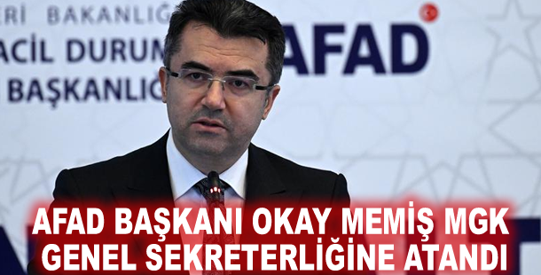 AFAD Başkanı Okay Memiş MGK Genel Sekreterliğine atandı