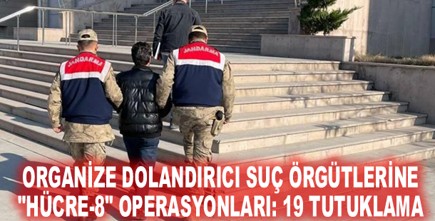 Organize dolandırıcı suç örgütlerine "Hücre-8" operasyonları: 19 tutuklama