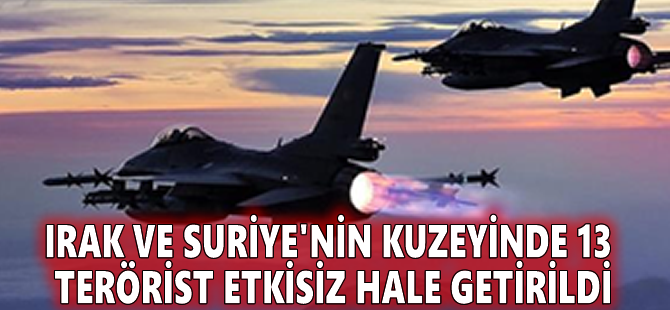 Irak ve Suriye'nin kuzeyinde 13 terörist etkisiz hale getirildi