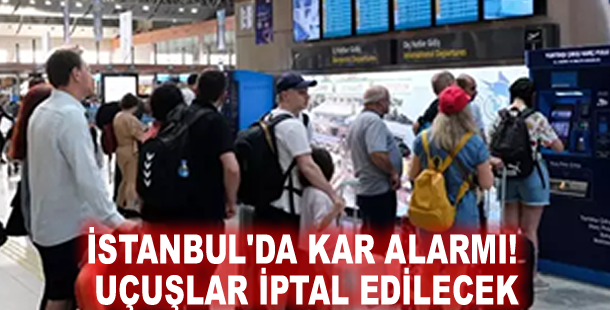 İstanbul'da kar alarmı! Uçuşlar iptal edilecek