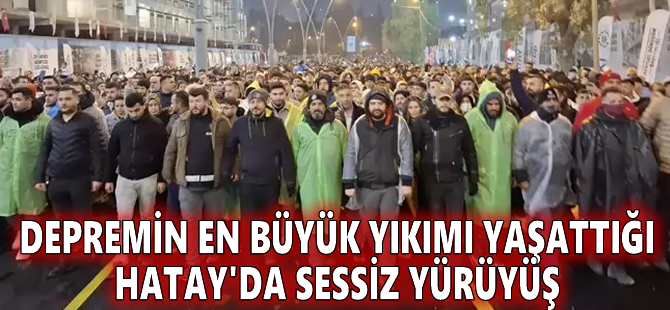 Depremin en büyük yıkımı yaşattığı Hatay'da sessiz yürüyüş