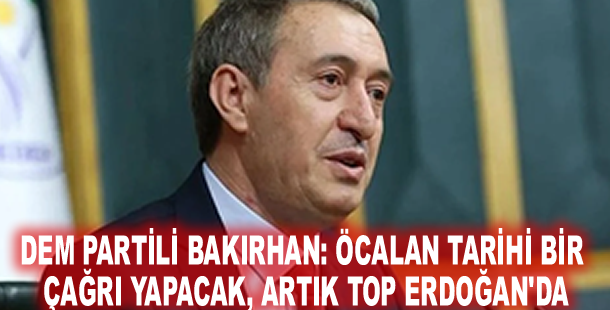 DEM Partili Bakırhan: Öcalan tarihi bir çağrı yapacak, artık top Erdoğan'da