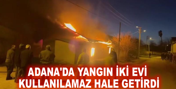 Adana'da yangın iki evi kullanılamaz hale getirdi