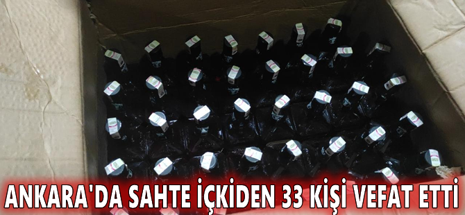 Ankara'da sahte içkiden 33 kişi vefat etti