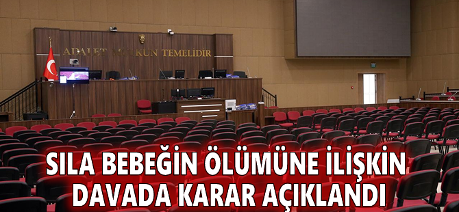 Sıla bebeğin ölümüne ilişkin davada karar açıklandı