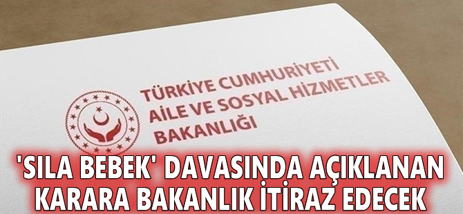 'Sıla Bebek' davasında açıklanan karara Bakanlık itiraz edecek