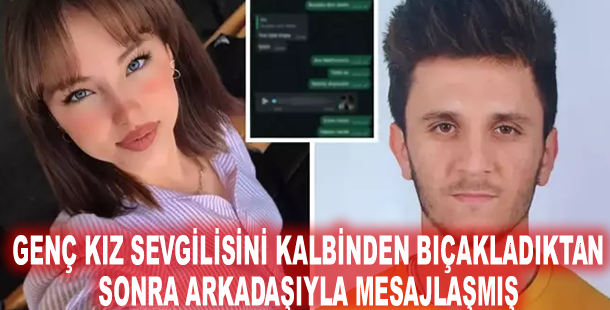 Genç kız sevgilisini kalbinden bıçakladıktan sonra arkadaşıyla mesajlaşmış