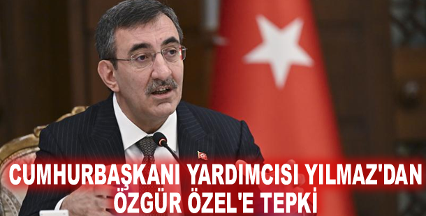 Cumhurbaşkanı Yardımcısı Yılmaz'dan Özgür Özel'e tepki