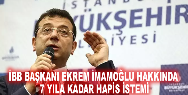 İBB Başkanı Ekrem İmamoğlu hakkında 7 yıla kadar hapis istemi