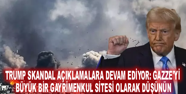 Trump skandal açıklamalara devam ediyor: Gazze'yi büyük bir gayrimenkul sitesi olarak düşünün
