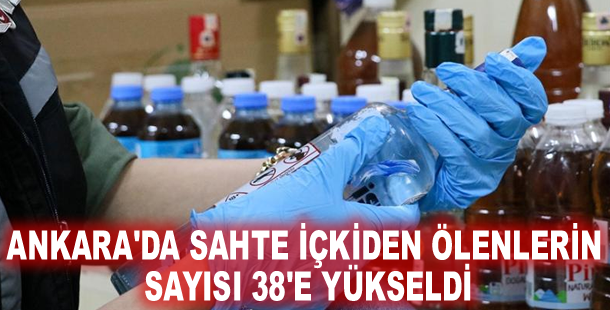 Ankara'da sahte içkiden ölenlerin sayısı 38'e yükseldi