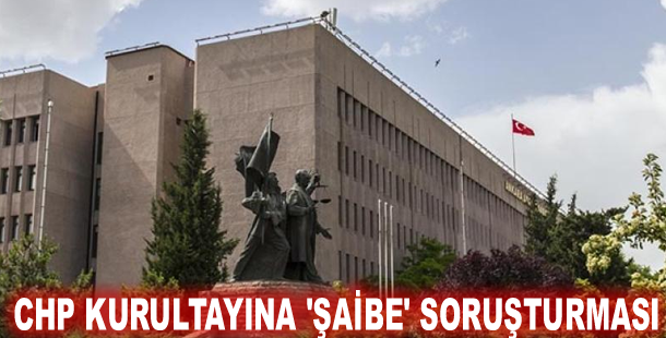 CHP kurultayına 'şaibe' soruşturması