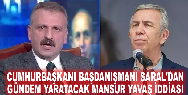 Cumhurbaşkanı Başdanışmanı Saral'dan gündem yaratacak Mansur Yavaş iddiası