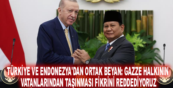 Türkiye ve Endonezya'dan ortak beyan: Gazze halkının vatanlarından taşınması fikrini reddediyoruz