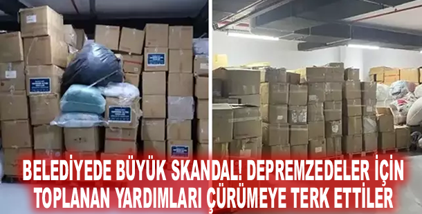 Belediyede büyük skandal! Depremzedeler için toplanan yardımları çürümeye terk ettiler