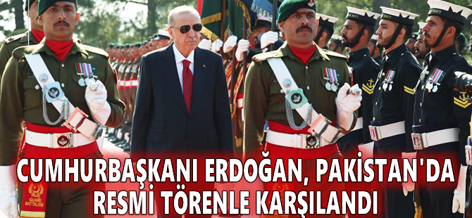 Cumhurbaşkanı Erdoğan, Pakistan'da resmi törenle karşılandı