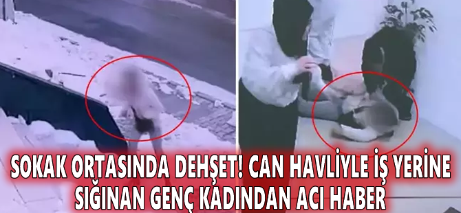 Sokak ortasında dehşet! Can havliyle iş yerine sığınan genç kadından acı haber