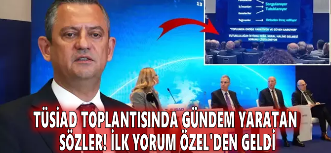 TÜSİAD toplantısında gündem yaratan sözler! İlk yorum Özel'den geldi