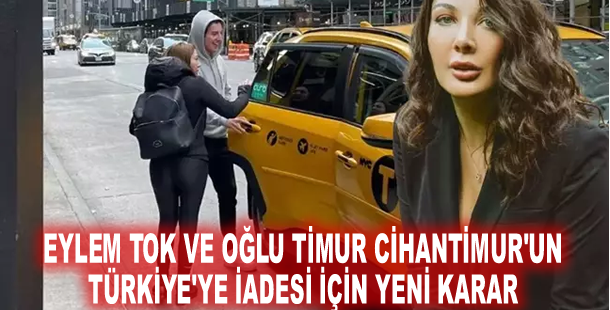 Eylem Tok ve oğlu Timur Cihantimur'un Türkiye'ye iadesi için yeni karar