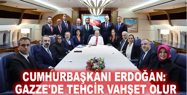 Cumhurbaşkanı Erdoğan: Gazze'de tehcir vahşet olur