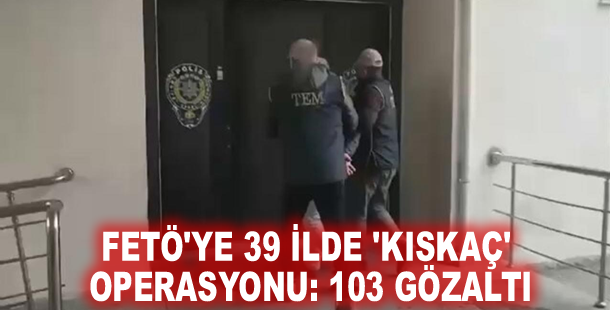 FETÖ'ye 39 ilde 'Kıskaç' operasyonu: 103 gözaltı