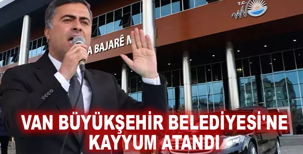 Van Büyükşehir Belediyesi'ne kayyum atandı