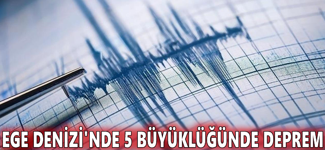 Ege Denizi'nde 5 büyüklüğünde deprem