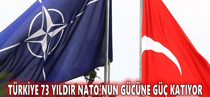 Türkiye 73 yıldır NATO'nun gücüne güç katıyor