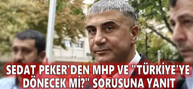 Sedat Peker'den MHP ve "Türkiye'ye dönecek mi?" sorusuna yanıt