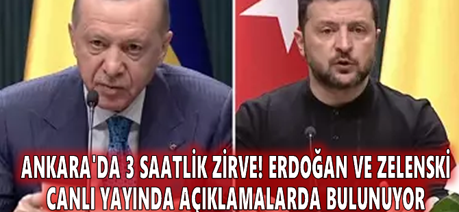 Ankara'da 3 saatlik zirve! Erdoğan ve Zelenski canlı yayında açıklamalarda bulunuyor