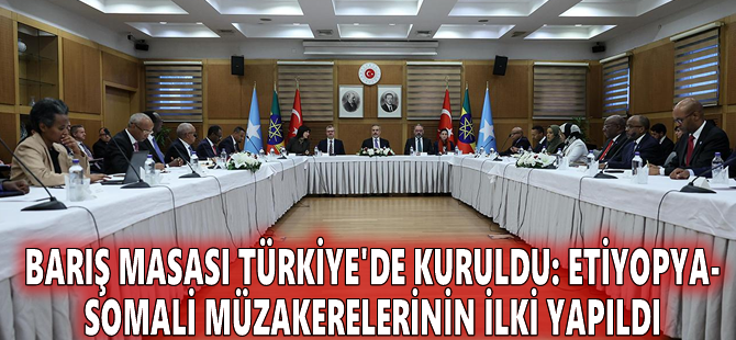 Barış masası Türkiye'de kuruldu: Etiyopya-Somali müzakerelerinin ilki yapıldı