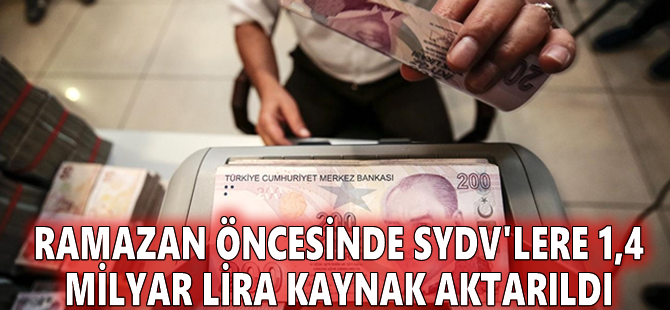 Ramazan öncesinde SYDV'lere 1,4 milyar lira kaynak aktarıldı
