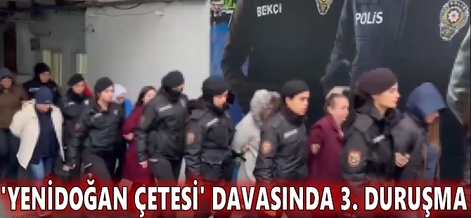 'Yenidoğan çetesi' davasında 3. duruşma