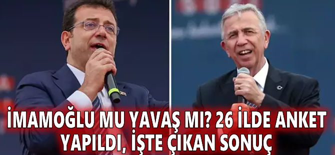 İmamoğlu mu Yavaş mı? 26 ilde anket yapıldı, işte çıkan sonuç