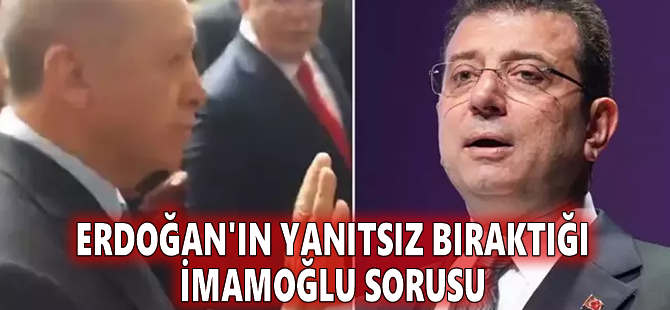 Erdoğan'ın yanıtsız bıraktığı İmamoğlu sorusu