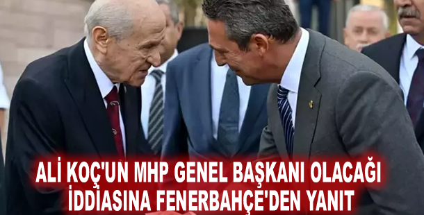 Ali Koç'un MHP genel başkanı olacağı iddiasına Fenerbahçe'den yanıt