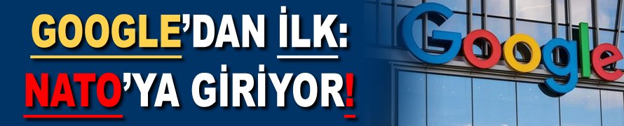 Google’dan ilk: NATO'ya giriyor!