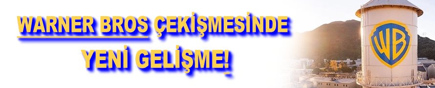 Warner Bros çekişmesinde yeni gelişme!