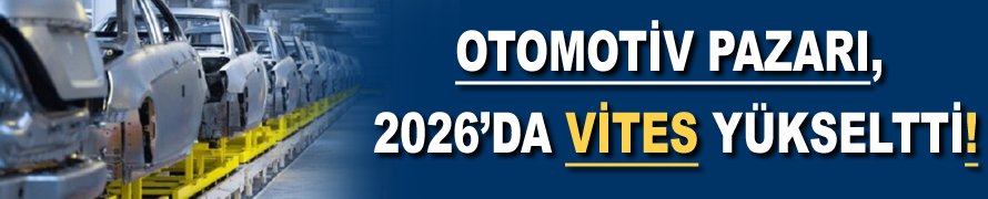 Otomotiv pazarı, 2026’da vites yükseltti!