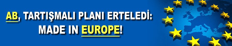 AB, tartışmalı planı erteledi: Made in Europe!