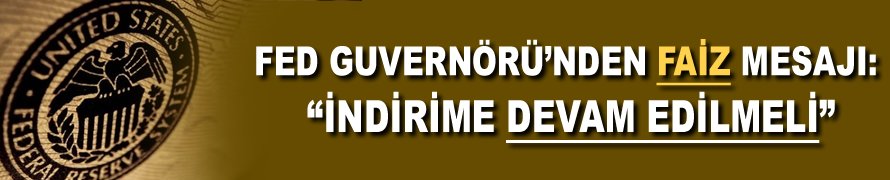 Fed Guvernörü'nden faiz mesajı: “İndirime devam edilmeli”