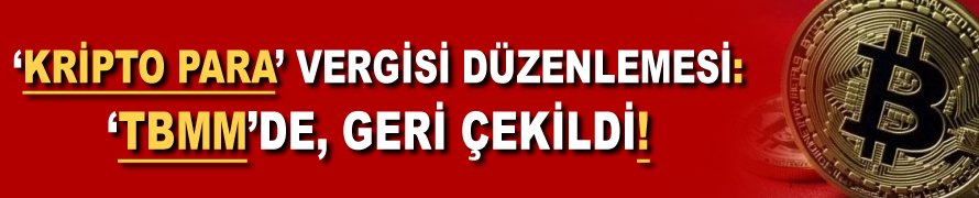 ‘Kripto Para’ vergisi düzenlemesi: ‘TBMM’de geri çekildi!