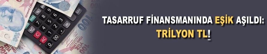 Tasarruf Finansmanında eşik aşıldı: Trilyon TL!
