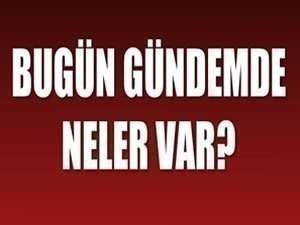 Türkiye ve dünya gündeminde bugün neler var?